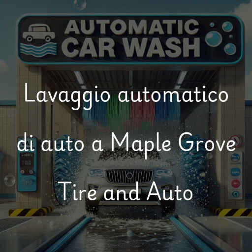 Lavaggio automatico di auto a Maple Grove Tire and Auto