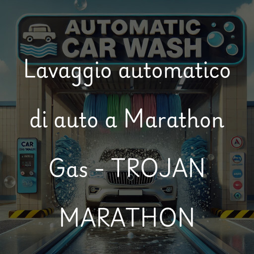 Lavaggio automatico di auto a Marathon Gas - TROJAN MARATHON