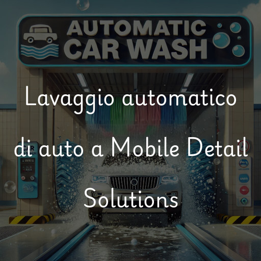 Lavaggio automatico di auto a Mobile Detail Solutions