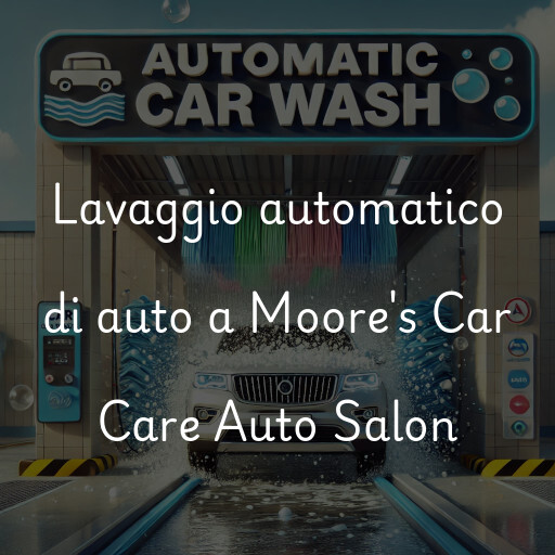 Lavaggio automatico di auto a Moore's Car Care Auto Salon