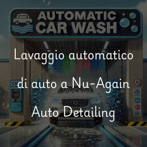 Lavaggio automatico di auto a Nu-Again Auto Detailing