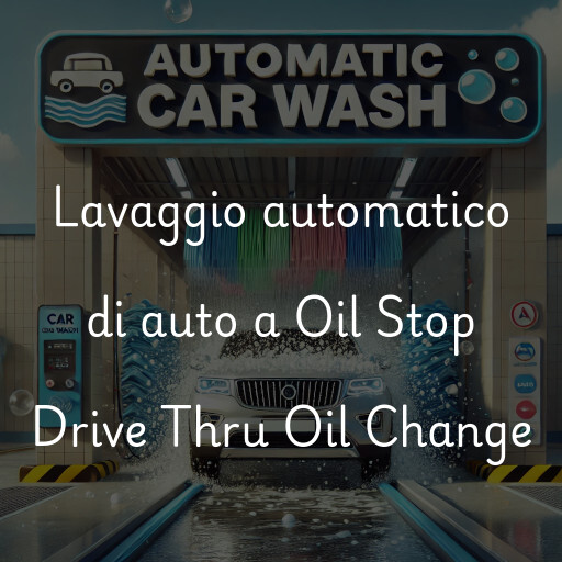 Lavaggio automatico di auto a Oil Stop Drive Thru Oil Change