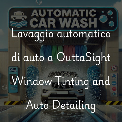 Lavaggio automatico di auto a OuttaSight Window Tinting and Auto Detailing