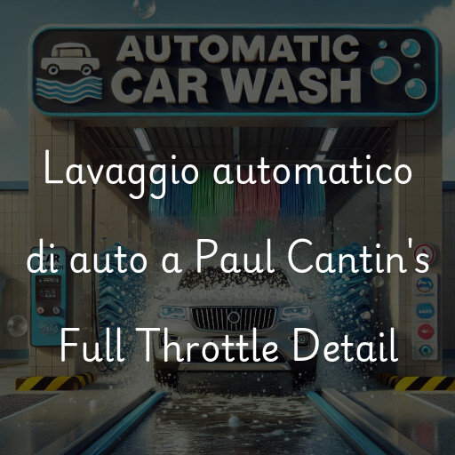 Lavaggio automatico di auto a Paul Cantin's Full Throttle Detail