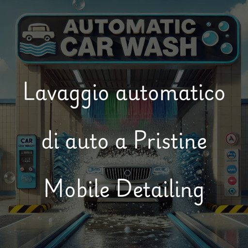 Lavaggio automatico di auto a Pristine Mobile Detailing