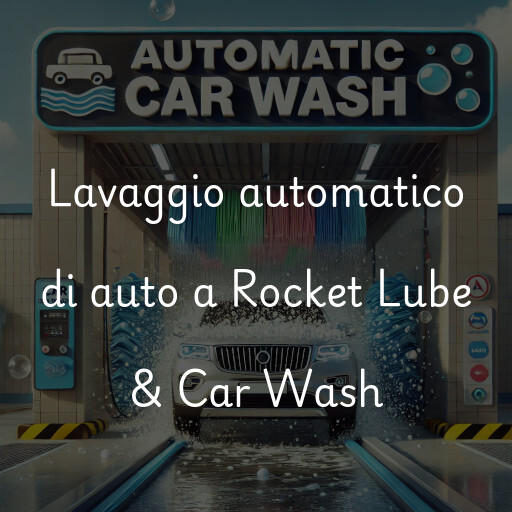 Lavaggio automatico di auto a Rocket Lube & Car Wash