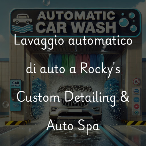 Lavaggio automatico di auto a Rocky's Custom Detailing & Auto Spa