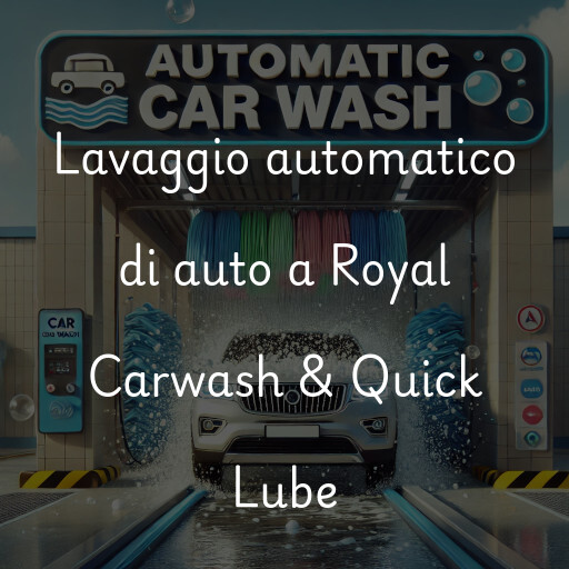 Lavaggio automatico di auto a Royal Carwash & Quick Lube