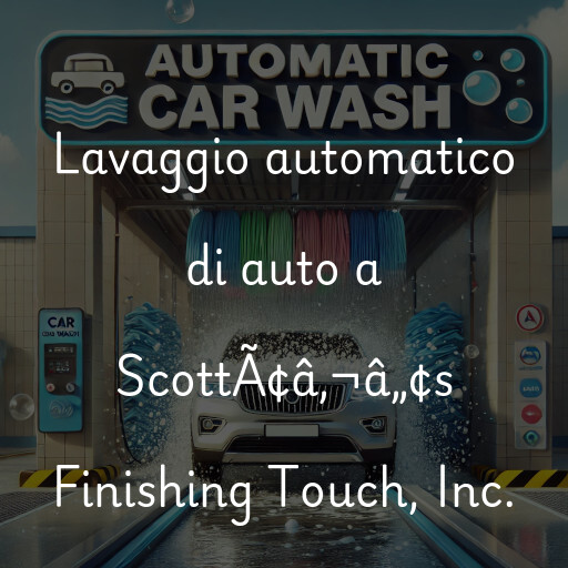 Lavaggio automatico di auto a ScottÃ¢â‚¬â„¢s Finishing Touch, Inc.