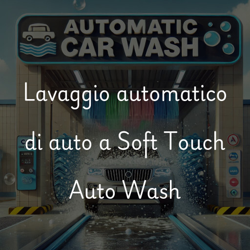 Lavaggio automatico di auto a Soft Touch Auto Wash