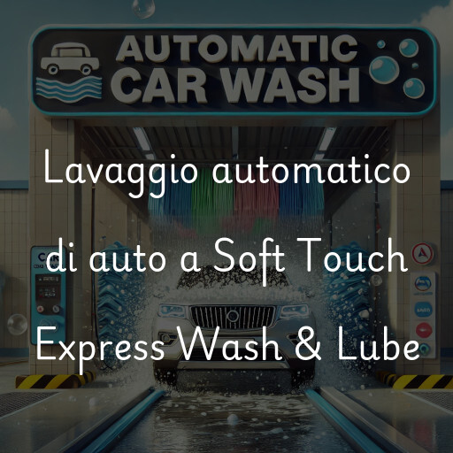 Lavaggio automatico di auto a Soft Touch Express Wash & Lube