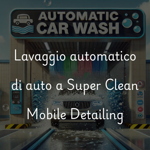 Lavaggio automatico di auto a Super Clean Mobile Detailing