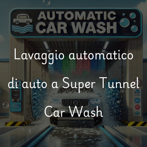 Lavaggio automatico di auto a Super Tunnel Car Wash