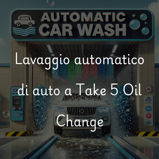 Lavaggio automatico di auto a Take 5 Oil Change