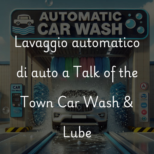 Lavaggio automatico di auto a Talk of the Town Car Wash & Lube