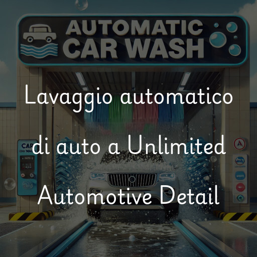 Lavaggio automatico di auto a Unlimited Automotive Detail