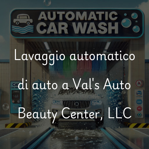 Lavaggio automatico di auto a Val's Auto Beauty Center, LLC