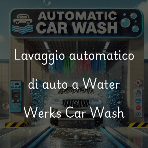 Lavaggio automatico di auto a Water Werks Car Wash