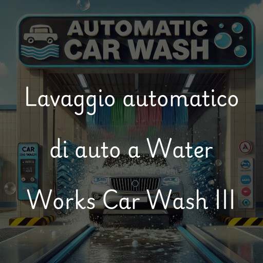 Lavaggio automatico di auto a Water Works Car Wash III