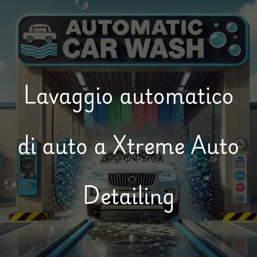 Lavaggio automatico di auto a Xtreme Auto Detailing