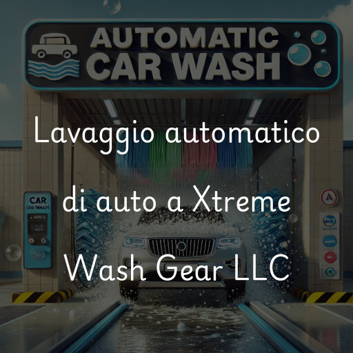 Lavaggio automatico di auto a Xtreme Wash Gear LLC